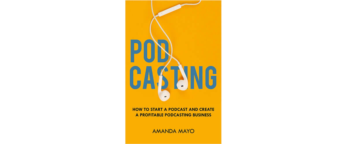 Podcasting: How to Start a Podcast and Create a Profitable Podcasting Business by Amanda Mayo